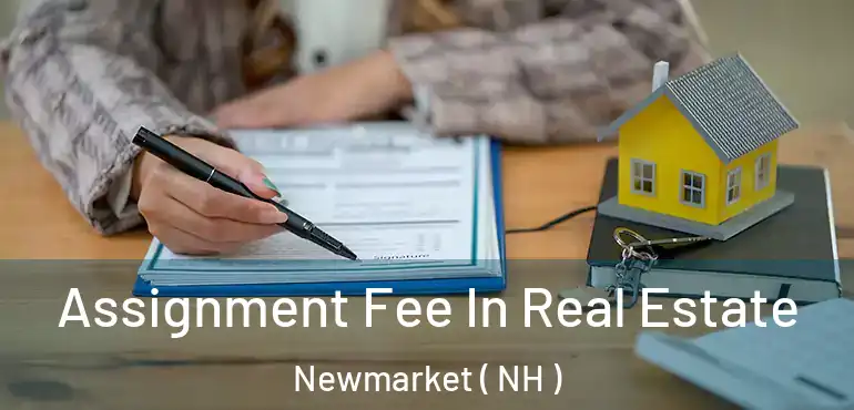  Assignment Fee In Real Estate Newmarket ( NH )