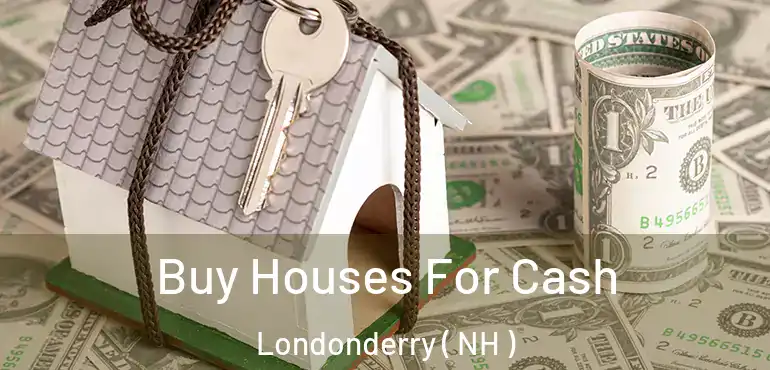  Buy Houses For Cash Londonderry ( NH )