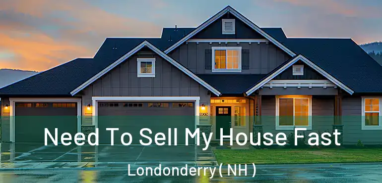  Need To Sell My House Fast Londonderry ( NH )