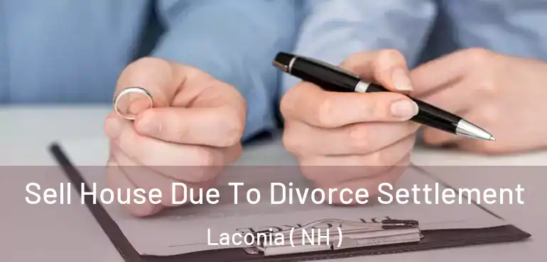  Sell House Due To Divorce Settlement Laconia ( NH )