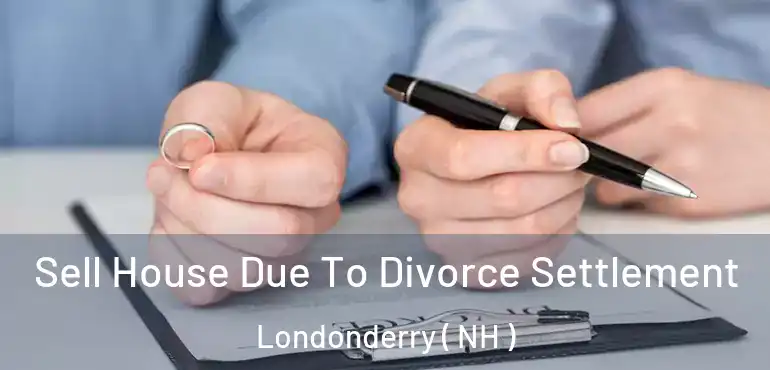  Sell House Due To Divorce Settlement Londonderry ( NH )