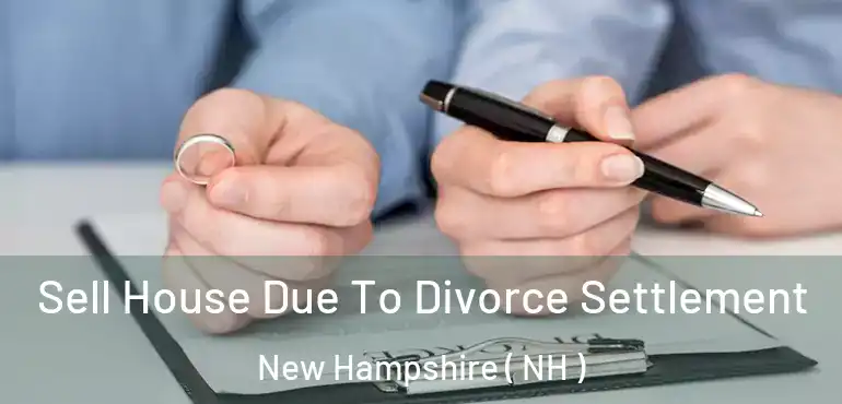  Sell House Due To Divorce Settlement New Hampshire ( NH )