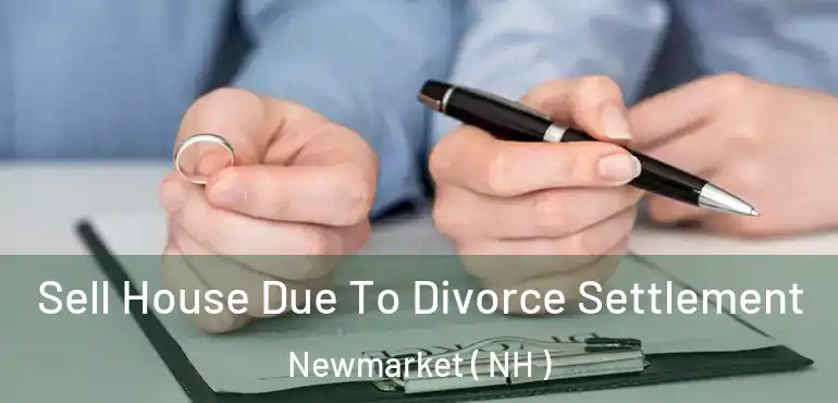  Sell House Due To Divorce Settlement Newmarket ( NH )