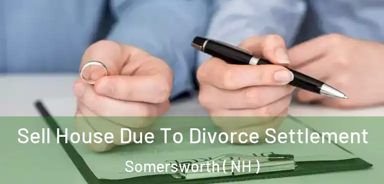  Sell House Due To Divorce Settlement Somersworth ( NH )
