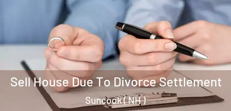  Sell House Due To Divorce Settlement Suncook ( NH )