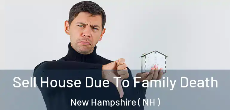 Sell House Due To Family Death New Hampshire ( NH )