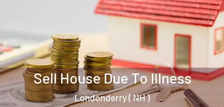  Sell House Due To Illness Londonderry ( NH )