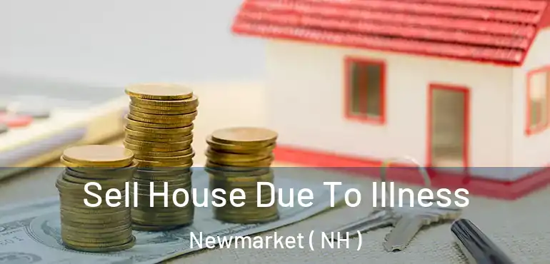  Sell House Due To Illness Newmarket ( NH )