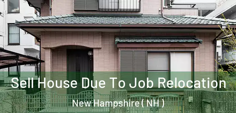  Sell House Due To Job Relocation New Hampshire ( NH )