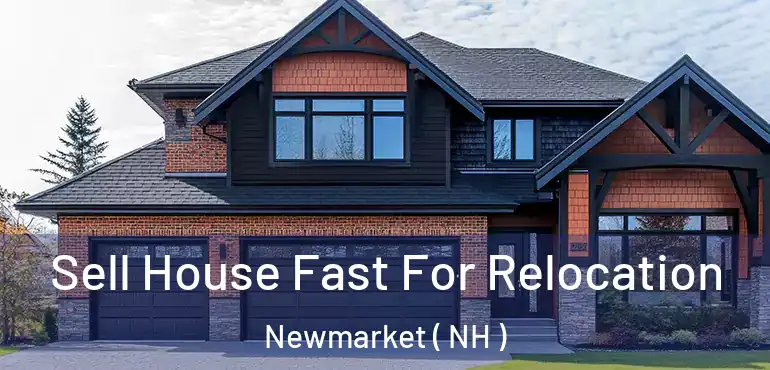  Sell House Fast For Relocation Newmarket ( NH )