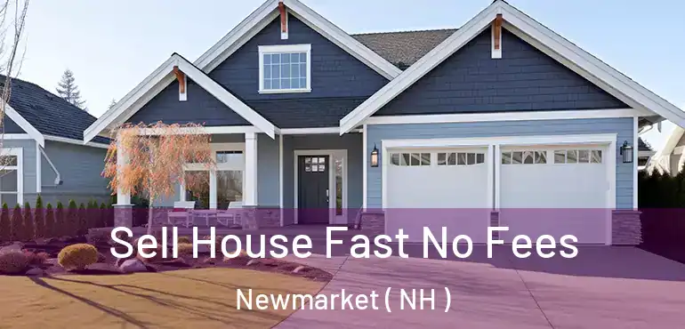  Sell House Fast No Fees Newmarket ( NH )