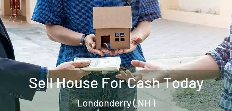  Sell House For Cash Today Londonderry ( NH )