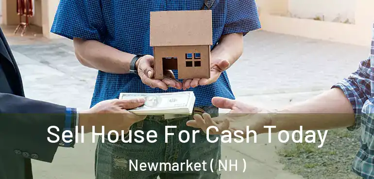  Sell House For Cash Today Newmarket ( NH )