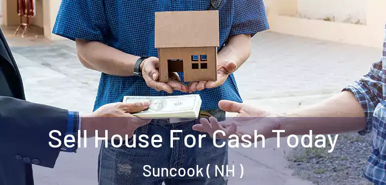 Sell House For Cash Today Suncook ( NH )