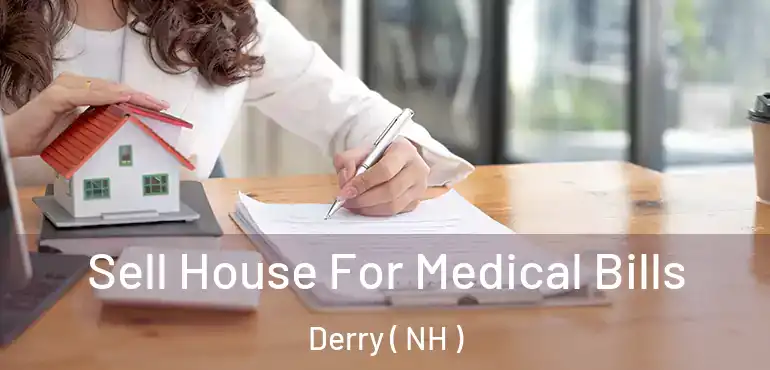  Sell House For Medical Bills Derry ( NH )