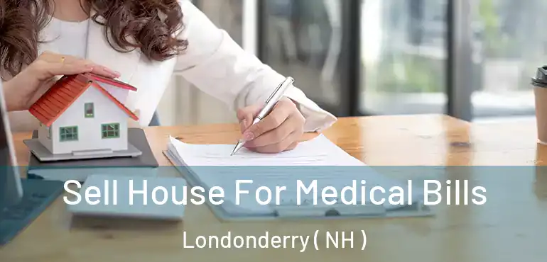  Sell House For Medical Bills Londonderry ( NH )