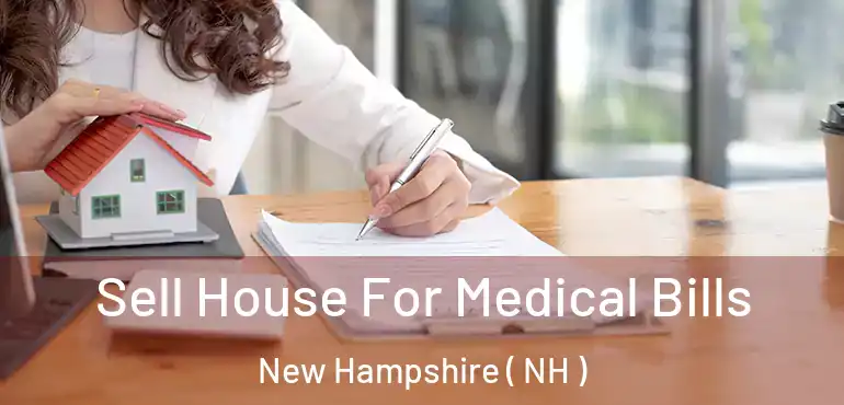  Sell House For Medical Bills New Hampshire ( NH )
