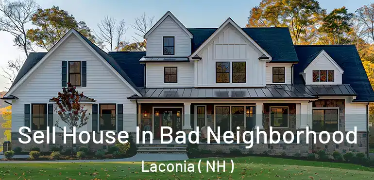  Sell House In Bad Neighborhood Laconia ( NH )