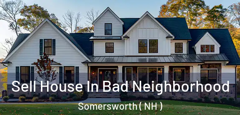  Sell House In Bad Neighborhood Somersworth ( NH )