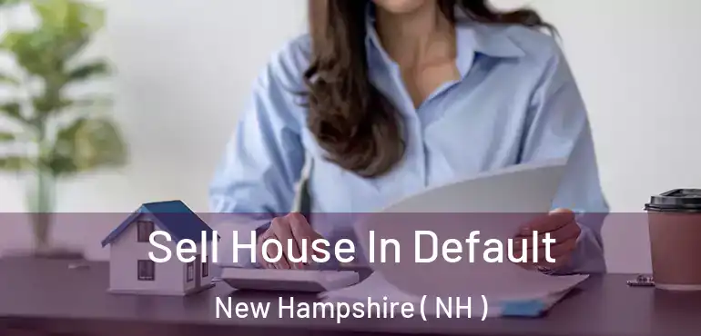  Sell House In Default New Hampshire ( NH )