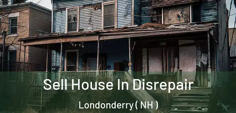  Sell House In Disrepair Londonderry ( NH )