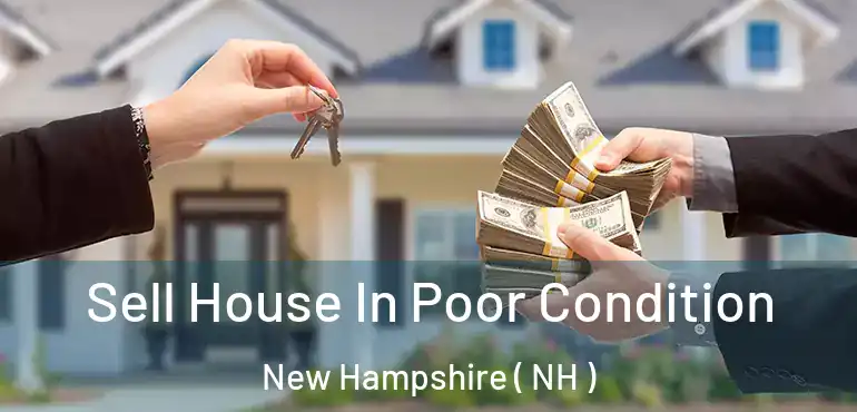  Sell House In Poor Condition New Hampshire ( NH )