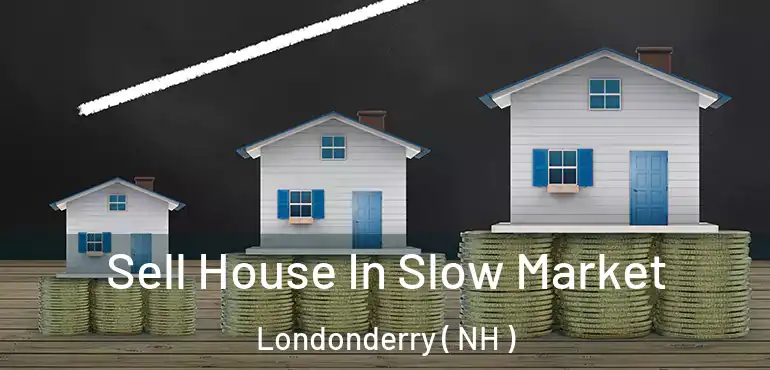 Sell House In Slow Market Londonderry ( NH )
