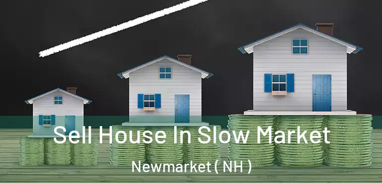  Sell House In Slow Market Newmarket ( NH )