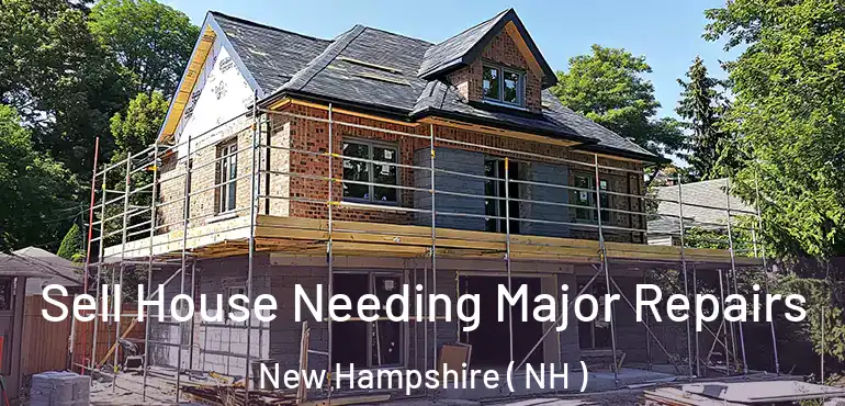  Sell House Needing Major Repairs New Hampshire ( NH )