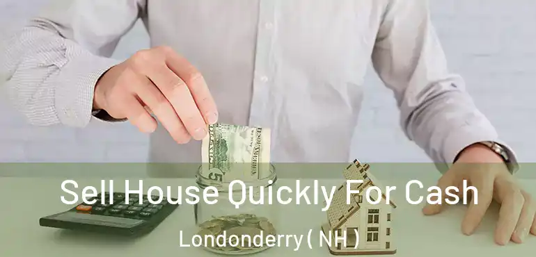  Sell House Quickly For Cash Londonderry ( NH )