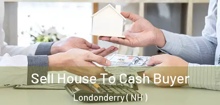  Sell House To Cash Buyer Londonderry ( NH )