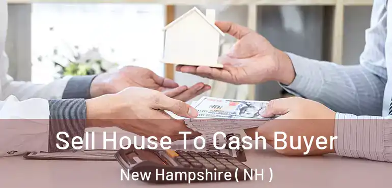  Sell House To Cash Buyer New Hampshire ( NH )