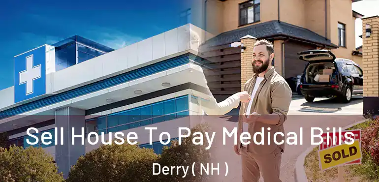  Sell House To Pay Medical Bills Derry ( NH )