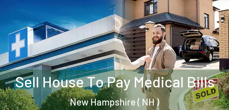  Sell House To Pay Medical Bills New Hampshire ( NH )