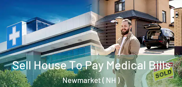  Sell House To Pay Medical Bills Newmarket ( NH )