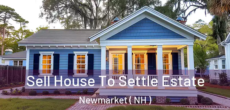  Sell House To Settle Estate Newmarket ( NH )