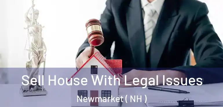  Sell House With Legal Issues Newmarket ( NH )