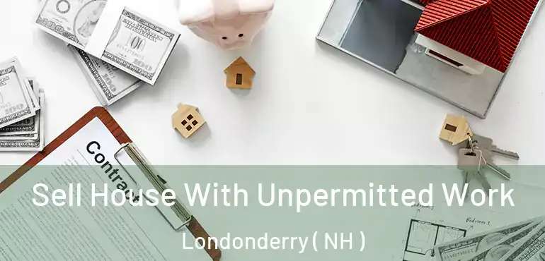  Sell House With Unpermitted Work Londonderry ( NH )