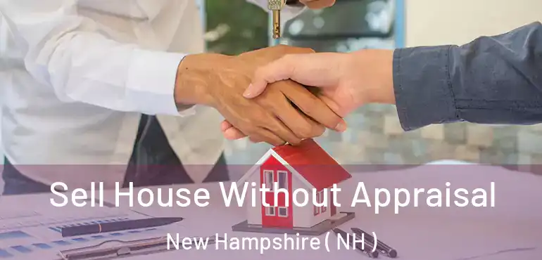  Sell House Without Appraisal New Hampshire ( NH )