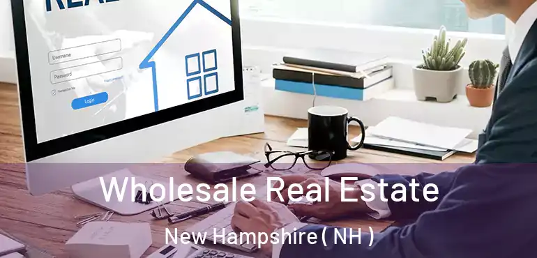  Wholesale Real Estate New Hampshire ( NH )